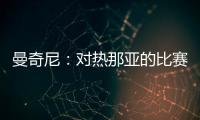 曼奇尼：對(duì)熱那亞的比賽將非常困難