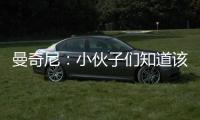 曼奇尼：小伙子們知道該怎么做（二）