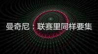 曼奇尼：聯(lián)賽里同樣要集中注意力