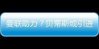 曼聯助力？貝蒂斯或引進阿圖爾，前提是……
