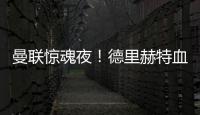 曼聯(lián)驚魂夜！德里赫特血染賽場(chǎng)三度止血，少人丟球滕哈格暴怒