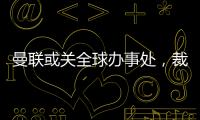 曼聯或關全球辦事處，裁員重災區為招聘球探部門
