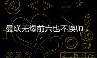 曼聯無緣前六也不換帥，波切蒂諾苦等無結果！索帥稱利物浦靠長傳贏曼聯
