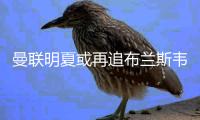 曼聯(lián)明夏或再追布蘭斯韋特，面臨利物浦競(jìng)爭(zhēng)