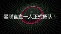 曼聯官宣一人正式離隊！曝滕哈格欲清洗索帥8名舊部，籌集1億引援