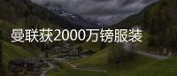 曼聯獲2000萬鎊服裝贊助 卻“威脅”季票用戶觀戰