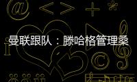 曼聯跟隊：滕哈格管理桑喬不當的說法很可笑，桑喬只能怪自己