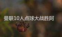 曼聯(lián)10人點(diǎn)球大戰(zhàn)勝阿森納，神奇晉級(jí)足總杯