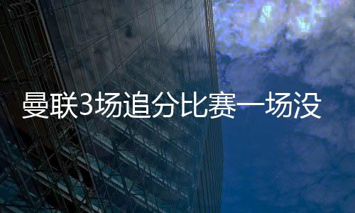 曼聯3場追分比賽一場沒拿下，3月魔鬼賽程該何去何從