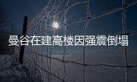 曼谷在建高樓因強震倒塌超百人失蹤 傷亡與失蹤人數待核實