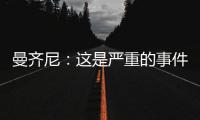 曼齊尼：這是嚴(yán)重的事件