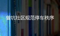 曾坑社區(qū)規(guī)范停車秩序