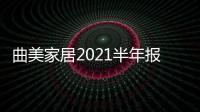 曲美家居2021半年報(bào):凈利高漲410.6%至1.28億元