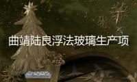 曲靖陸良浮法玻璃生產項目一體開工建設,行業資訊