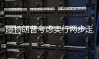 曝特朗普考慮實(shí)行兩步走關(guān)稅制度 或立即征收汽車關(guān)稅