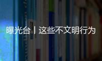 曝光臺丨這些不文明行為，請自覺停止！
