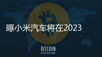 曝小米汽車將在2023年6至7月獲得造車資質