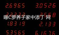 曝C羅養(yǎng)子家中添丁 網(wǎng)友調(diào)侃：總裁都要有孫子了