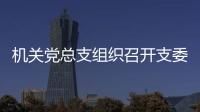 機關黨總支組織召開支委擴大會議安排部署“兩學一做”學習教育工作