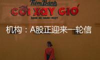 機構：A股正迎來一輪信心重估行情——牛市思維應對市場轉換