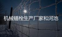 機械錨栓生產廠家和河池機械錨栓的詳細介紹