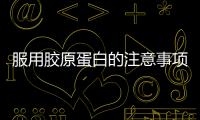 服用膠原蛋白的注意事項