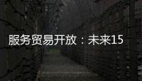 服務(wù)貿(mào)易開(kāi)放：未來(lái)15年中國(guó)將進(jìn)口10萬(wàn)億美元服務(wù)