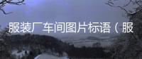 服裝廠車間圖片標語（服裝廠車間設計布局圖片）