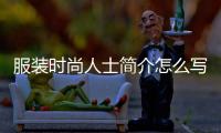 服裝時尚人士簡介怎么寫（服裝個人簡介文案）