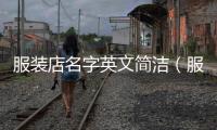 服裝店名字英文簡潔（服裝店名字英文名）