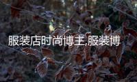服裝店時尚博主,服裝博主是干什么的
