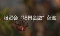 服貿會“場景金融”獲客記