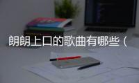 朗朗上口的歌曲有哪些（朗朗上口的歌曲）