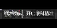 朗沐領(lǐng)航，開啟眼科精準(zhǔn)醫(yī)學(xué)時代！
