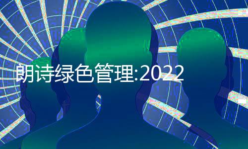 朗詩綠色管理:2022年簽約銷售額222.87億,同比降52.1%