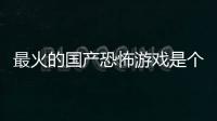 最火的國產(chǎn)恐怖游戲是個笑話？畫質(zhì)粗糙、bug還多，劇情還奇葩