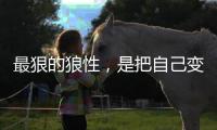 最狠的狼性，是把自己變成狗