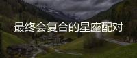 最終會復合的星座配對