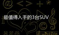 最值得入手的3臺SUV 第一眼就征服你！