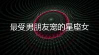 最受男朋友寵的星座女