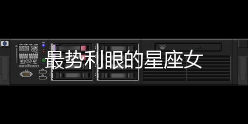 最勢(shì)利眼的星座女