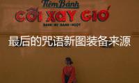 最后的咒語新圖裝備來源是什么