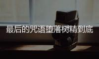 最后的咒語墮落樹精到底有多少個(gè)