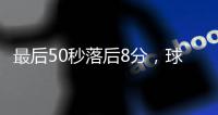 最后50秒落后8分，球隊(duì)是如何完成逆轉(zhuǎn)？