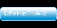 最便宜的進口寶馬3系 雖是老車型但是更超值