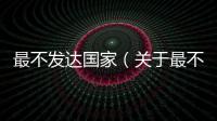 最不發達國家（關于最不發達國家的基本情況說明介紹）