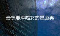 最想娶摩羯女的星座男