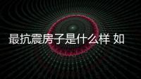 最抗震房子是什么樣 如何選擇“抗震房”(圖)