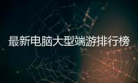 最新電腦大型端游排行榜（2019電腦大型端游排行榜）