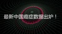 最新中國癌癥數(shù)據(jù)出爐！35歲后尤其要防6大高發(fā)癌癥